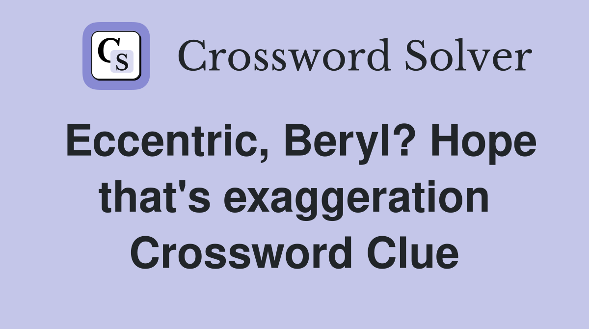 Eccentric, Beryl? Hope that's exaggeration Crossword Clue