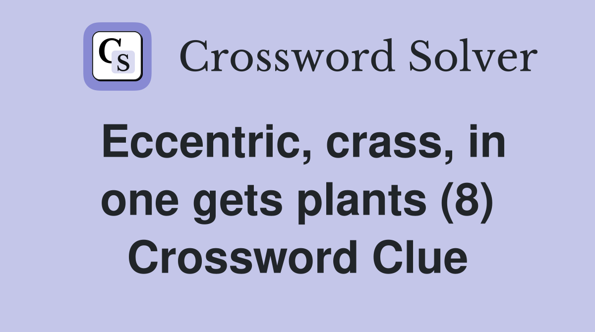 Eccentric, crass, in one gets plants (8) Crossword Clue