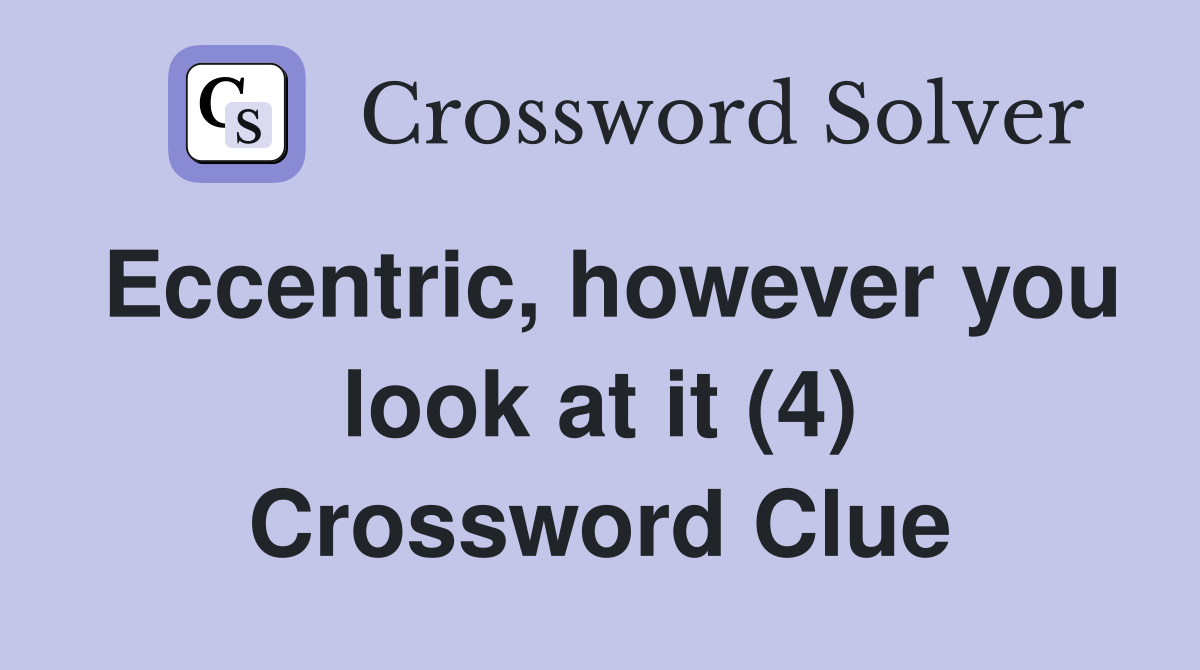 Eccentric, however you look at it (4) Crossword Clue