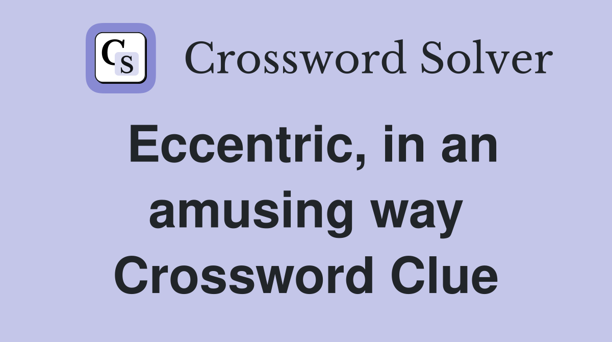 Eccentric, in an amusing way Crossword Clue