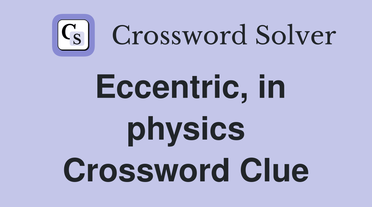 Eccentric, in physics Crossword Clue