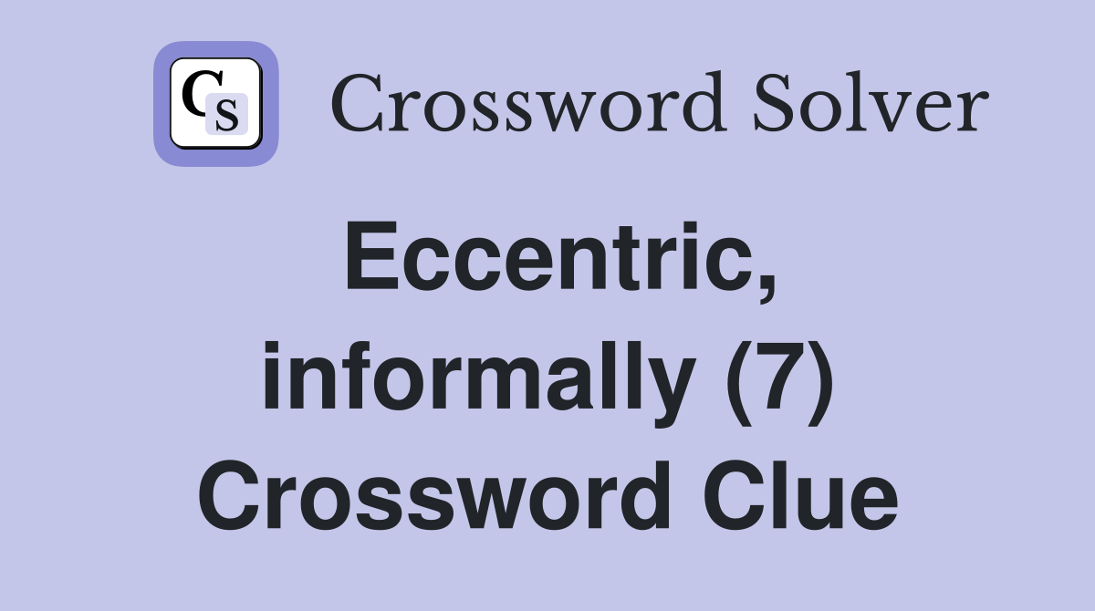 Eccentric, informally (7) Crossword Clue