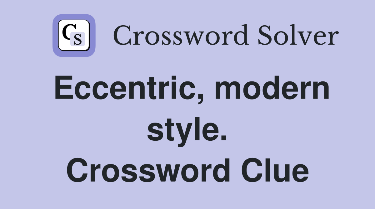 Eccentric, modern style. Crossword Clue