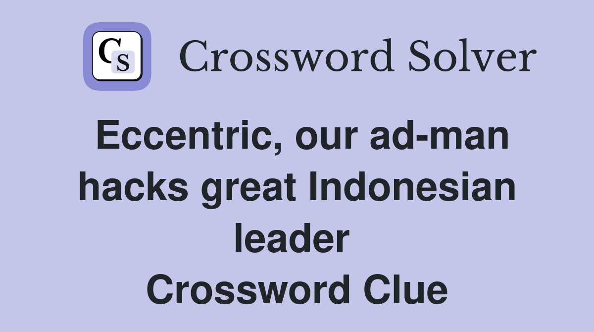 Eccentric, our ad-man hacks great Indonesian leader  Crossword Clue