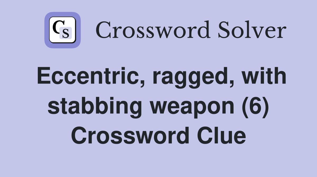 Eccentric, ragged, with stabbing weapon (6) Crossword Clue