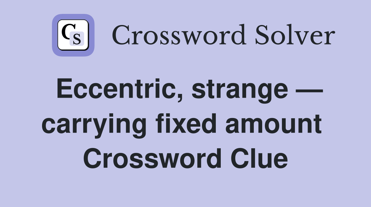Eccentric, strange — carrying fixed amount  Crossword Clue