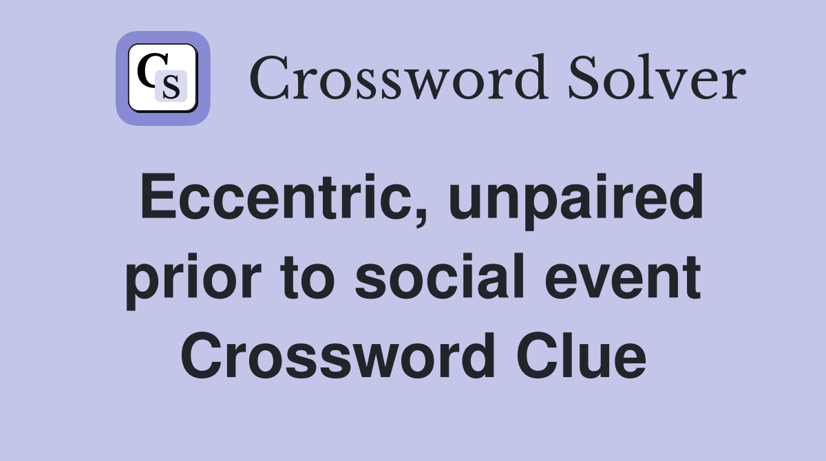 Eccentric, unpaired prior to social event Crossword Clue