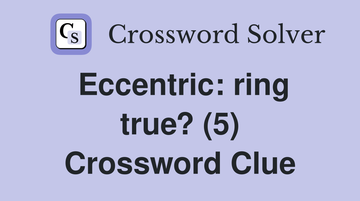 Eccentric: ring true? (5) Crossword Clue