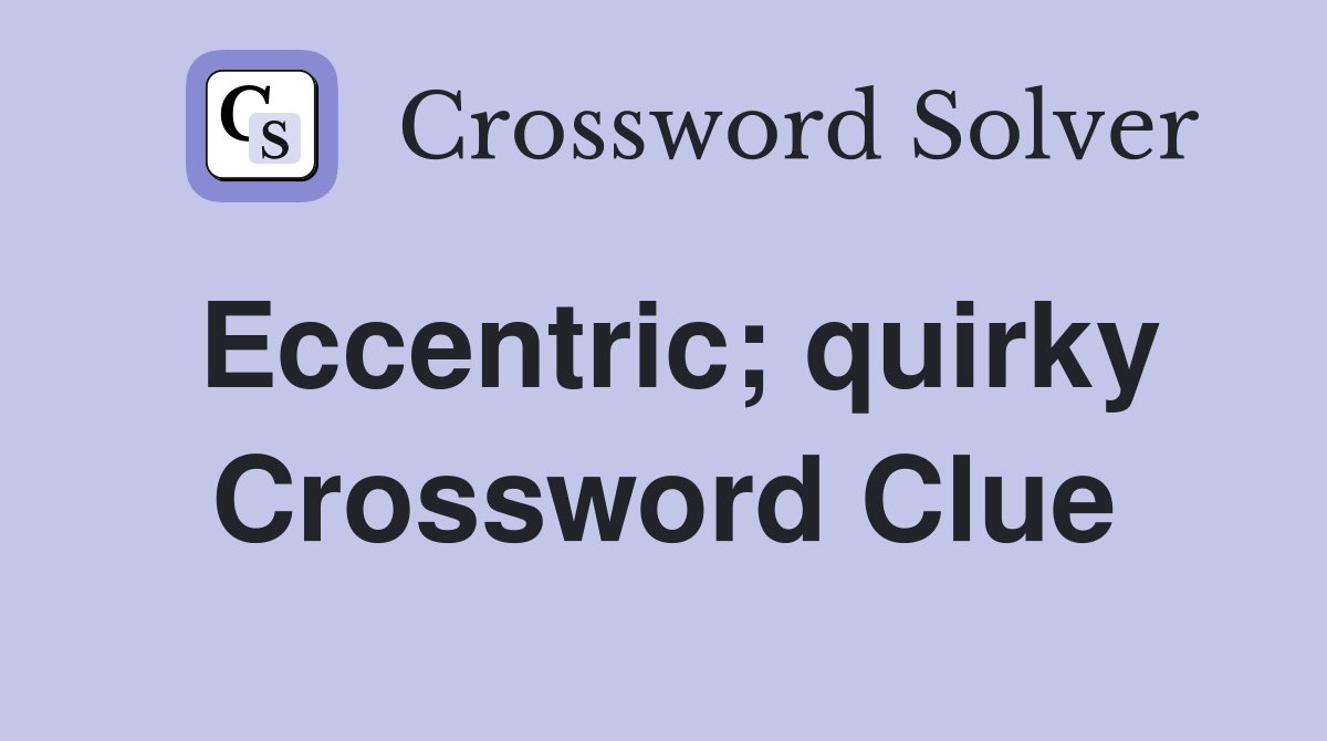 Eccentric; quirky Crossword Clue