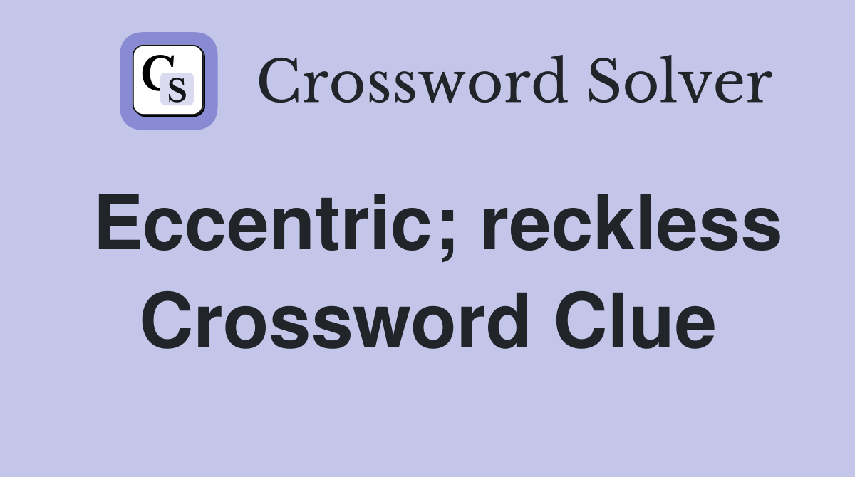 Eccentric; reckless Crossword Clue