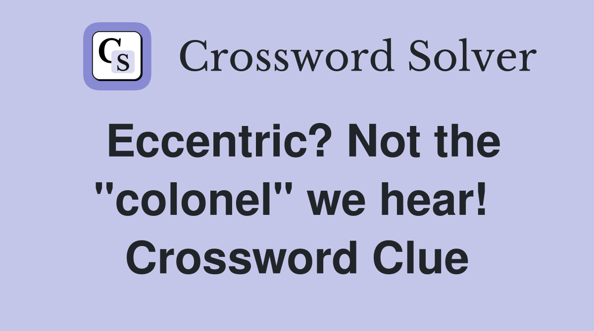 Eccentric? Not the "colonel" we hear!  Crossword Clue