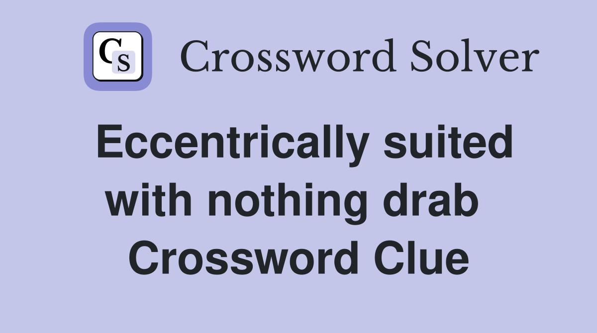 Eccentrically suited with nothing drab  Crossword Clue