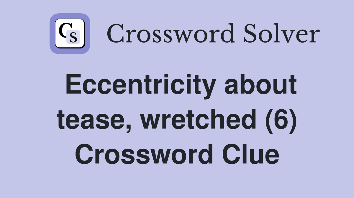 Eccentricity about tease, wretched (6) Crossword Clue