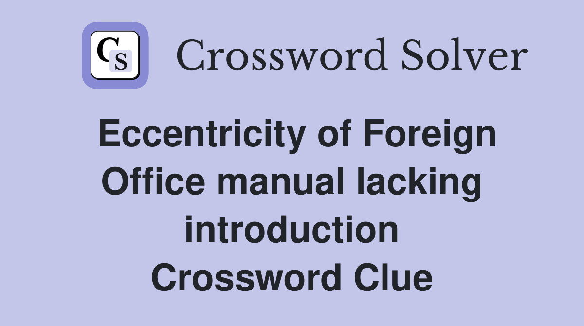 Eccentricity of Foreign Office manual lacking introduction Crossword Clue