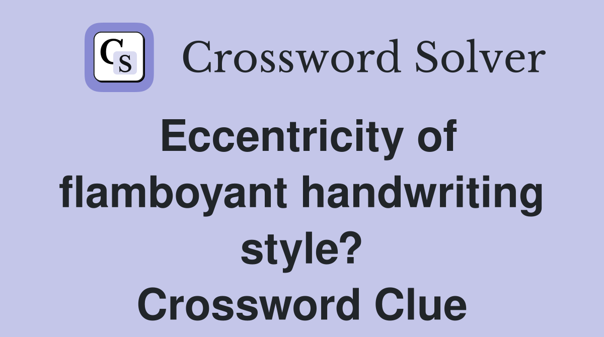 Eccentricity of flamboyant handwriting style? Crossword Clue