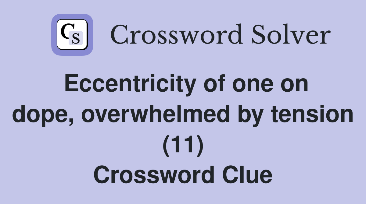 Eccentricity of one on dope, overwhelmed by tension (11) Crossword Clue