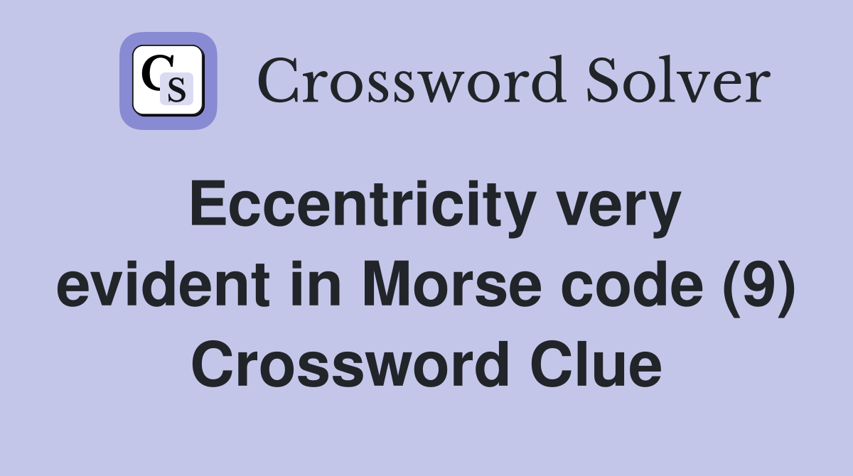 Eccentricity very evident in Morse code (9) Crossword Clue
