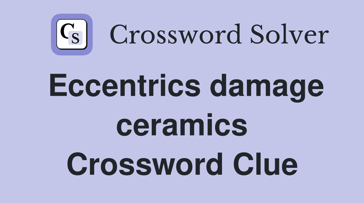 Eccentrics damage ceramics Crossword Clue