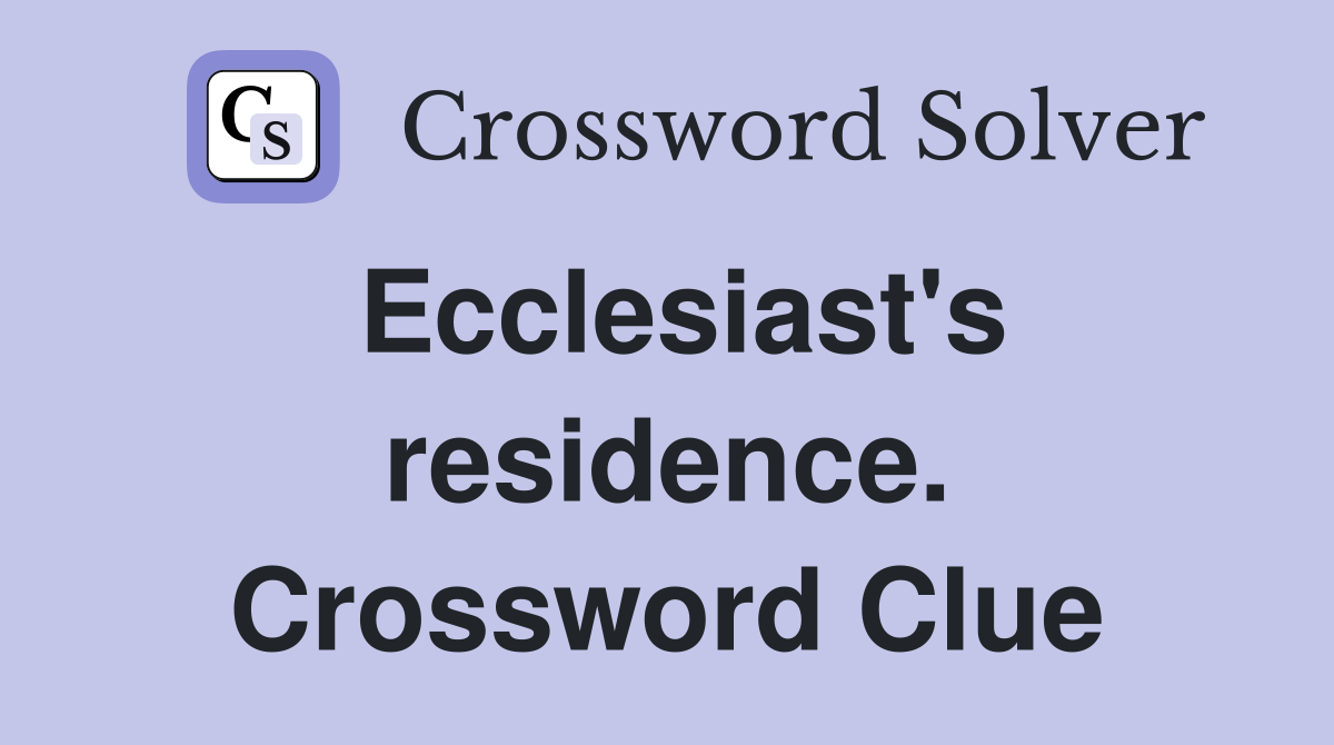 Ecclesiast's residence. Crossword Clue