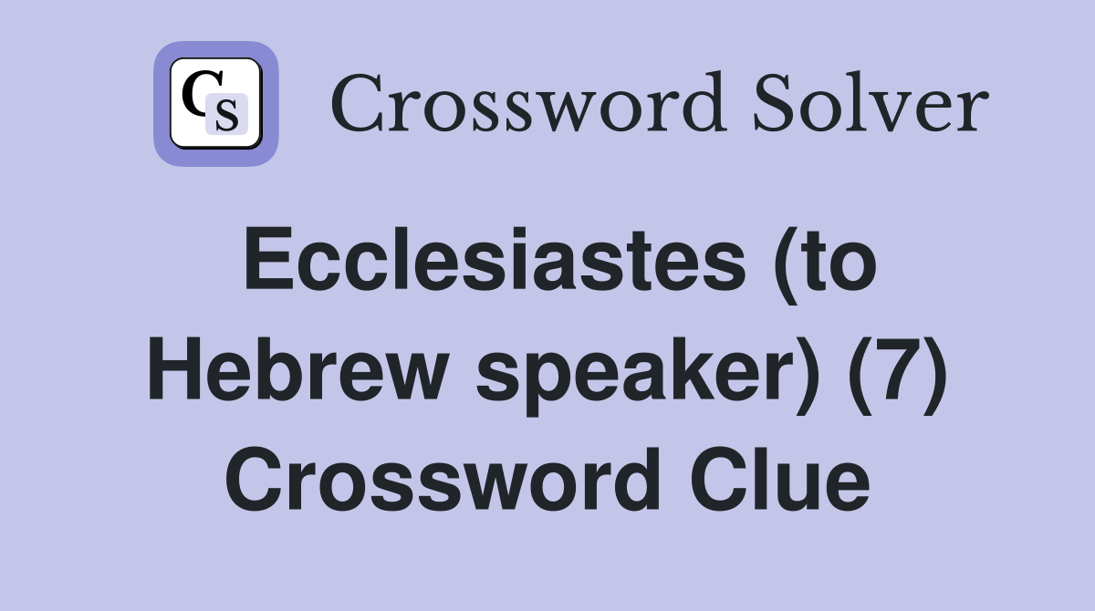 Ecclesiastes (to Hebrew speaker) (7) Crossword Clue
