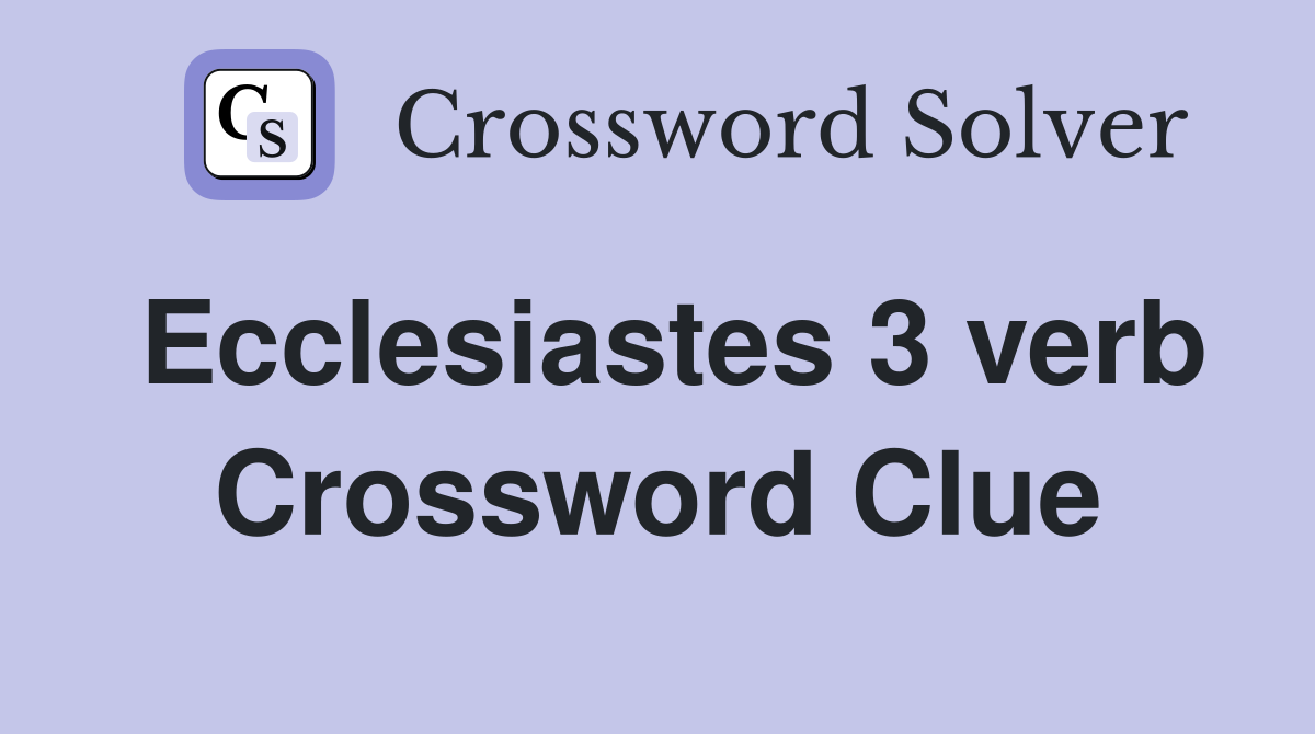 Ecclesiastes 3 verb Crossword Clue
