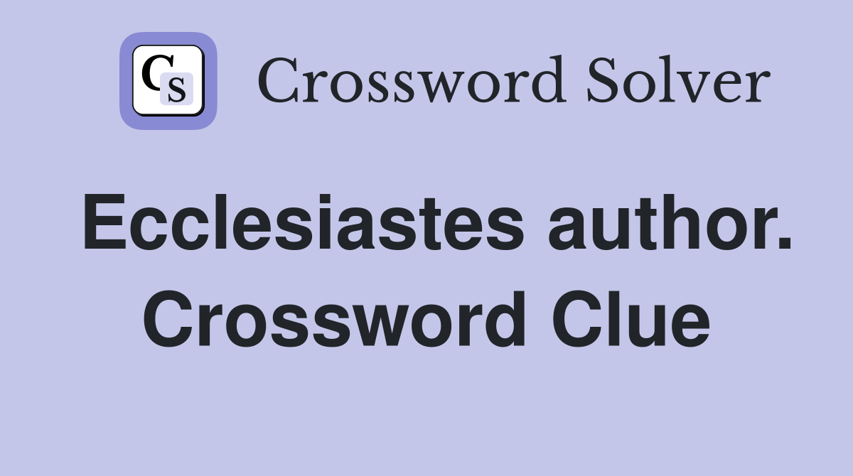Ecclesiastes author. Crossword Clue