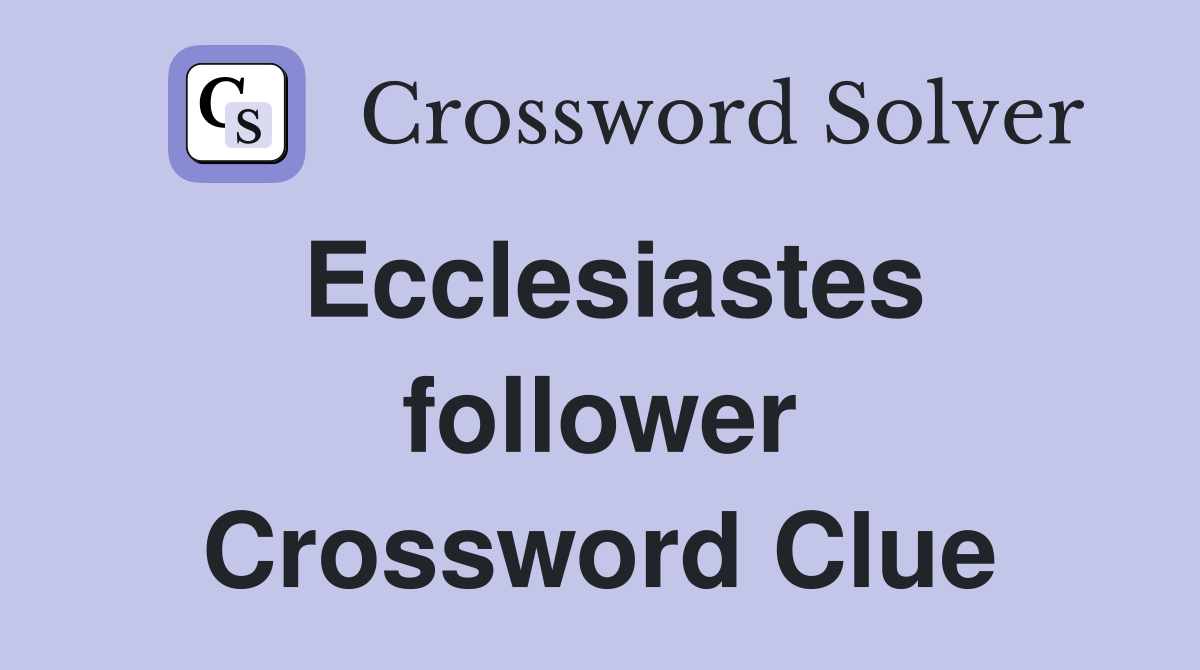 Ecclesiastes follower Crossword Clue