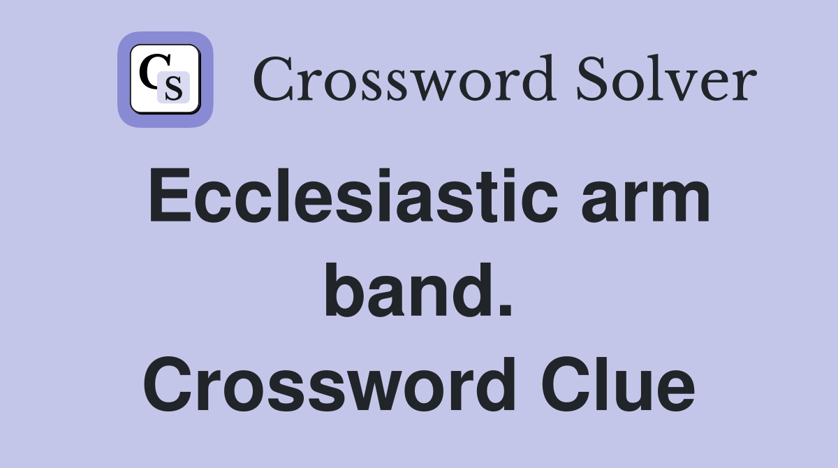 Ecclesiastic arm band. Crossword Clue