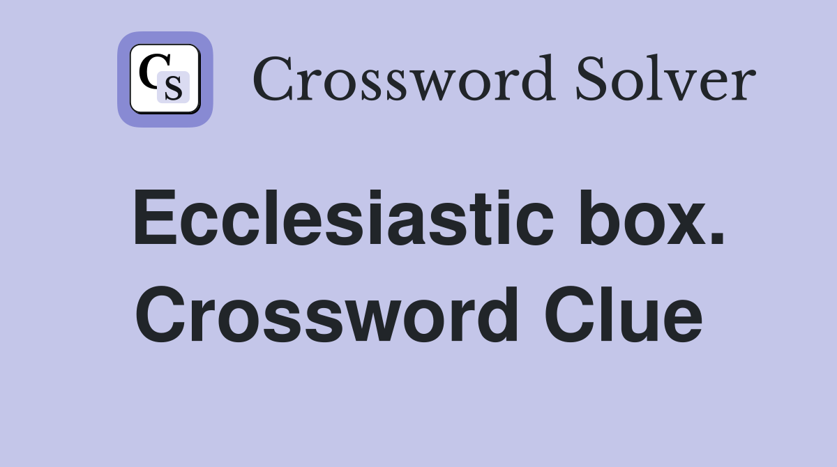 Ecclesiastic box. Crossword Clue