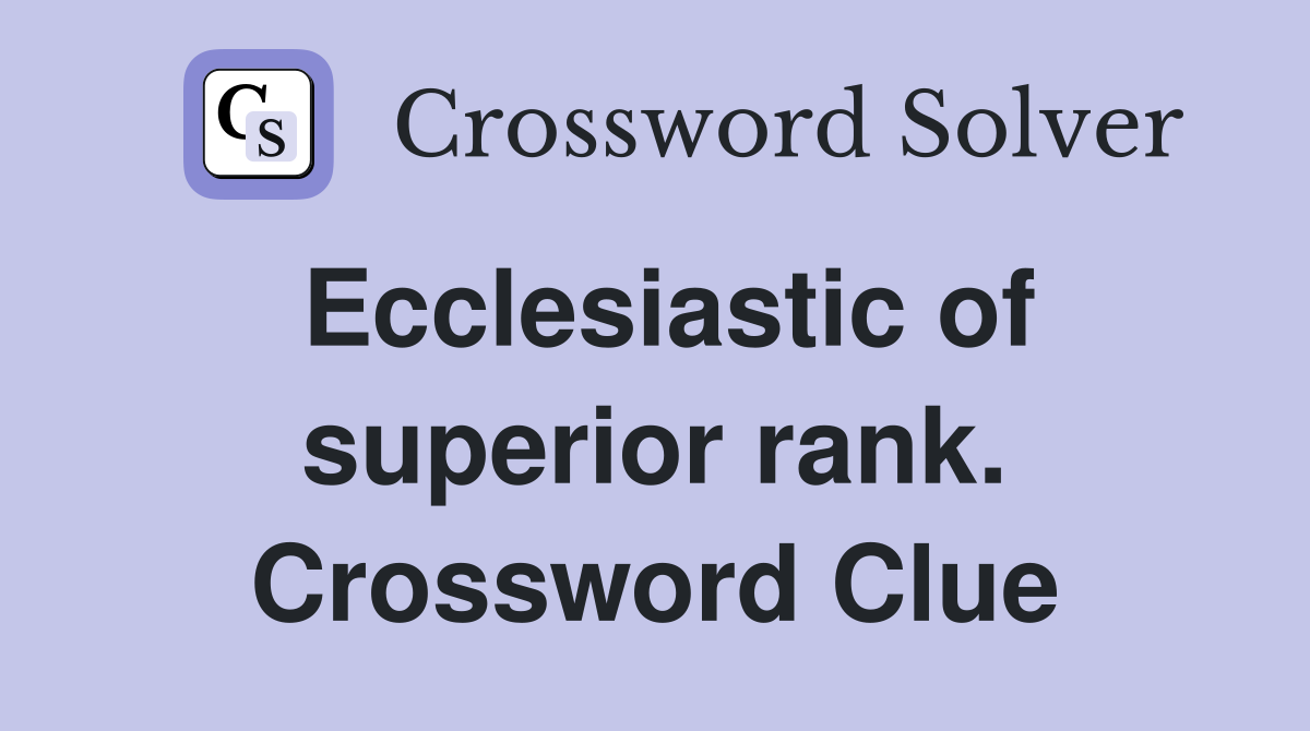 Ecclesiastic of superior rank. Crossword Clue