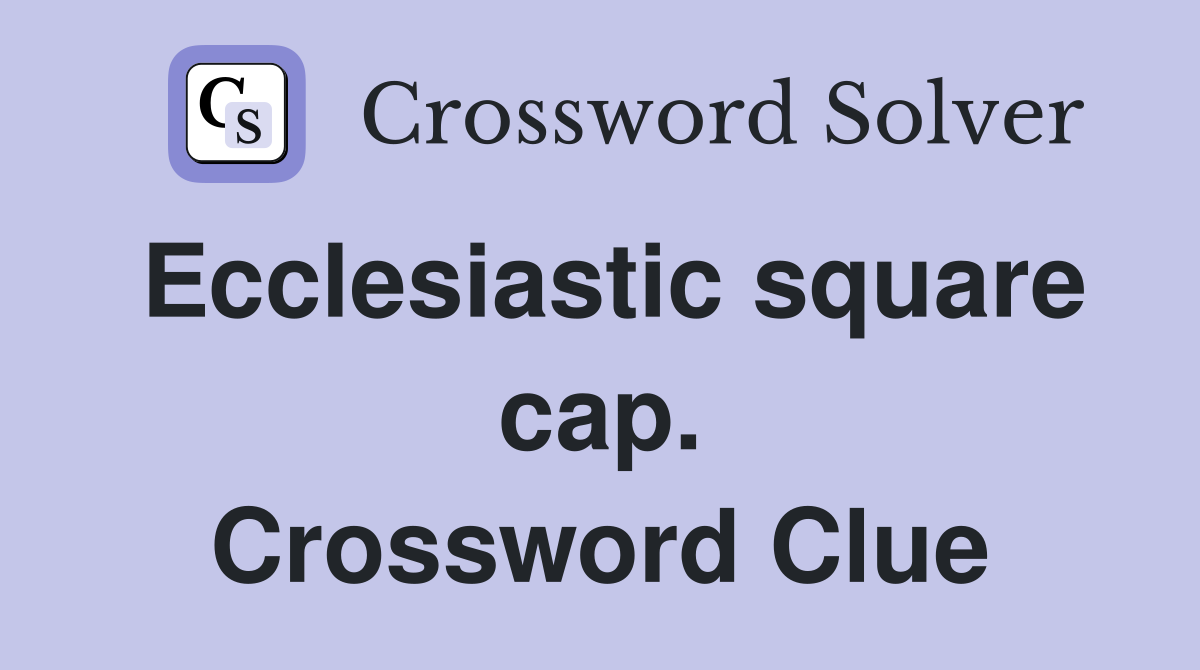 Ecclesiastic square cap. Crossword Clue