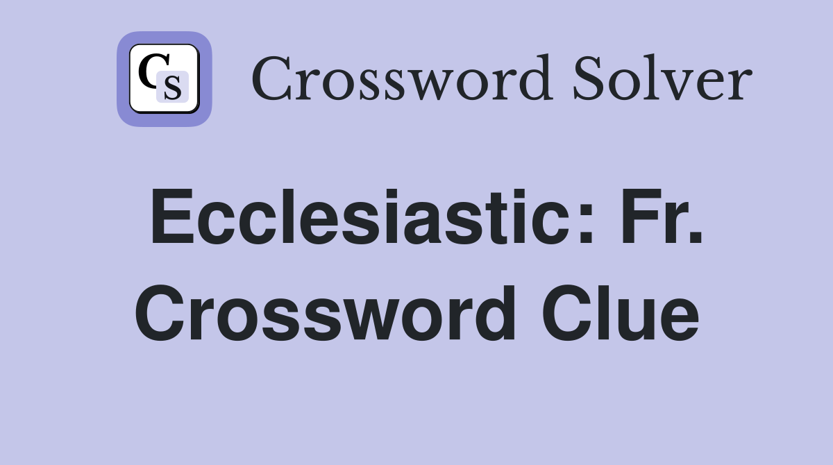 Ecclesiastic: Fr. Crossword Clue