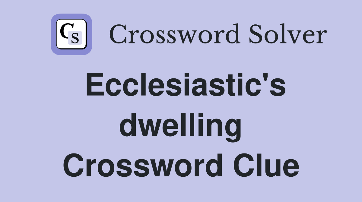 Ecclesiastic's dwelling Crossword Clue