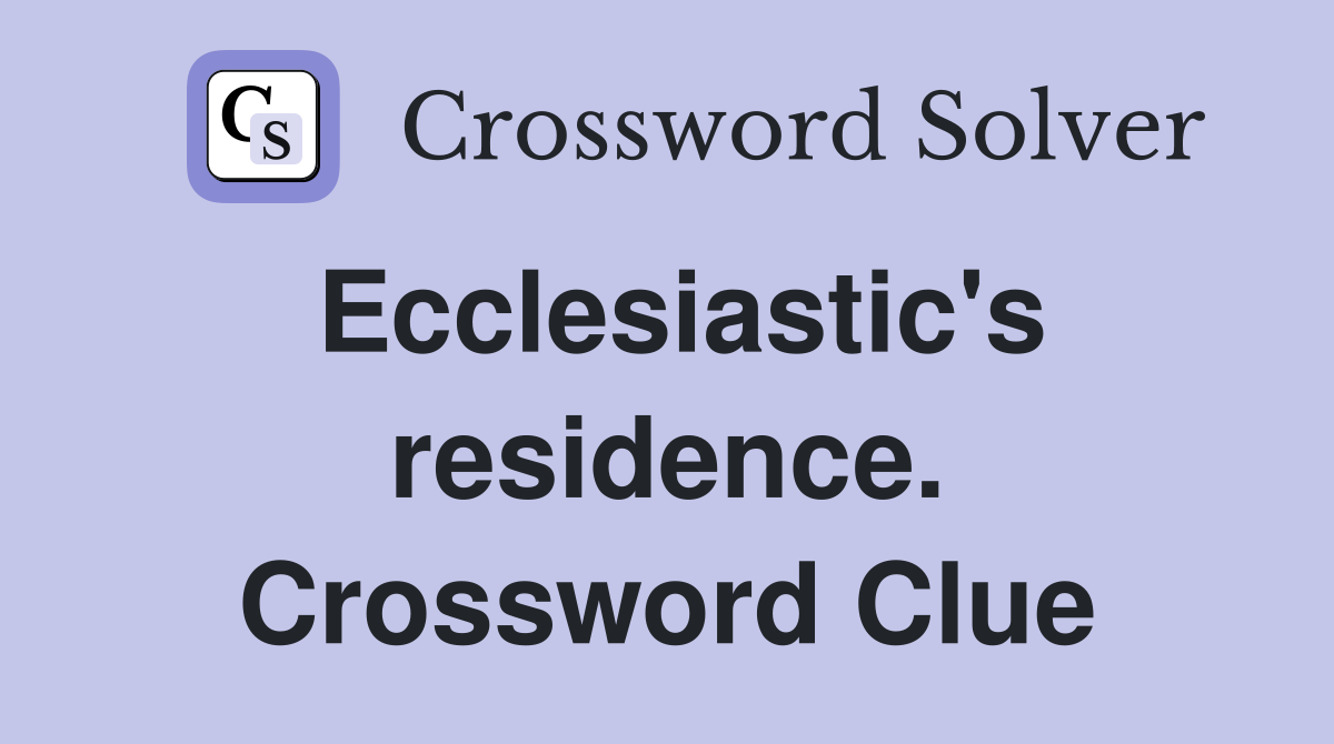 Ecclesiastic's residence. Crossword Clue