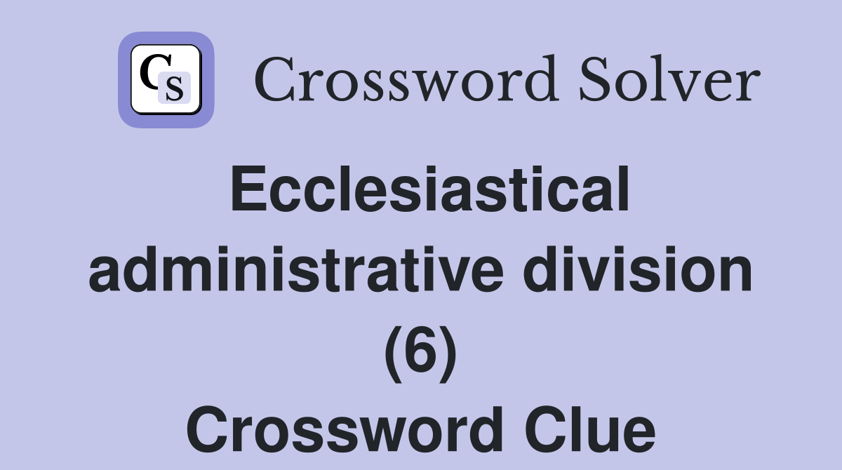 Ecclesiastical administrative division (6) Crossword Clue
