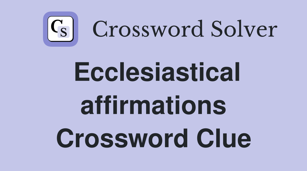 Ecclesiastical affirmations Crossword Clue