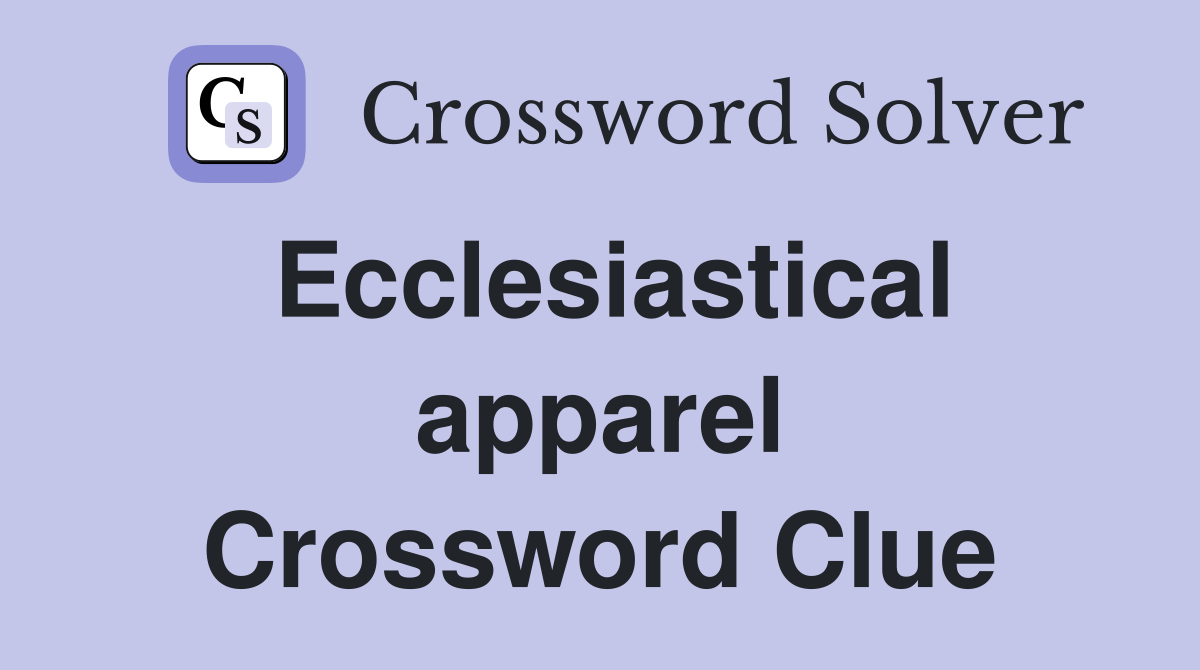 Ecclesiastical apparel Crossword Clue