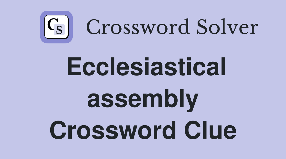 Ecclesiastical assembly Crossword Clue