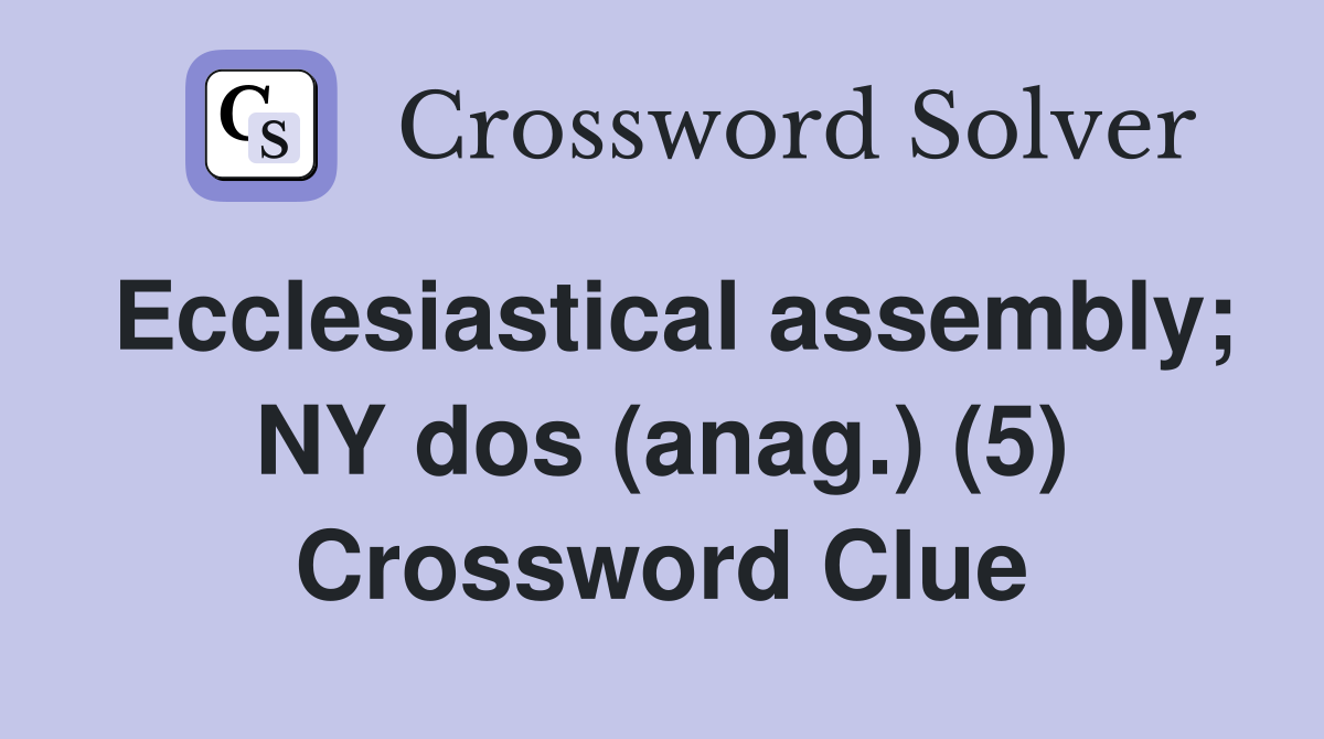 Ecclesiastical assembly; NY dos (anag.) (5) Crossword Clue