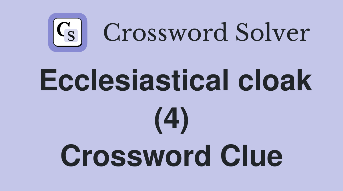 Ecclesiastical cloak (4) Crossword Clue