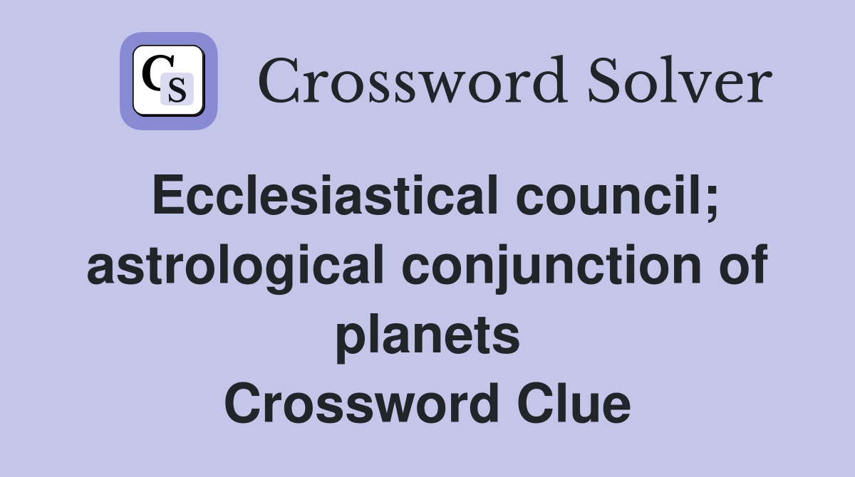 Ecclesiastical council; astrological conjunction of planets Crossword Clue