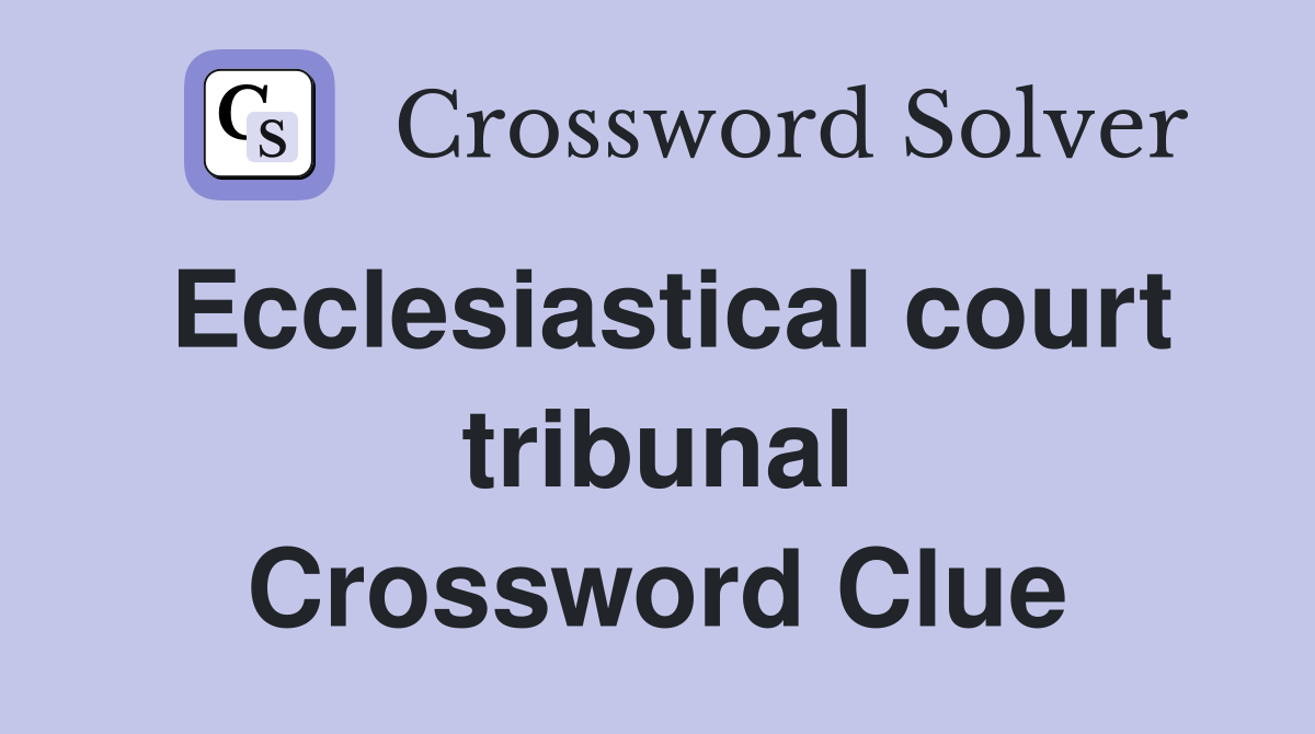 Ecclesiastical court tribunal Crossword Clue