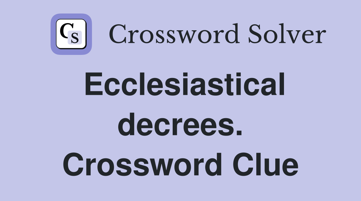 Ecclesiastical decrees. Crossword Clue