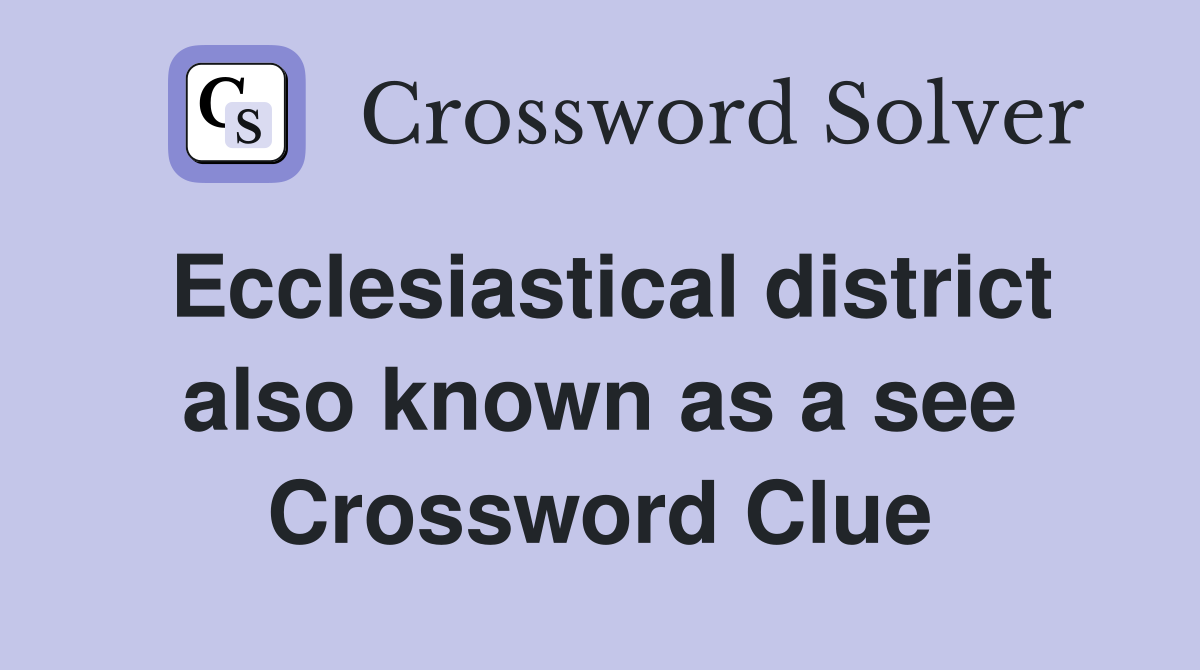Ecclesiastical district also known as a see Crossword Clue