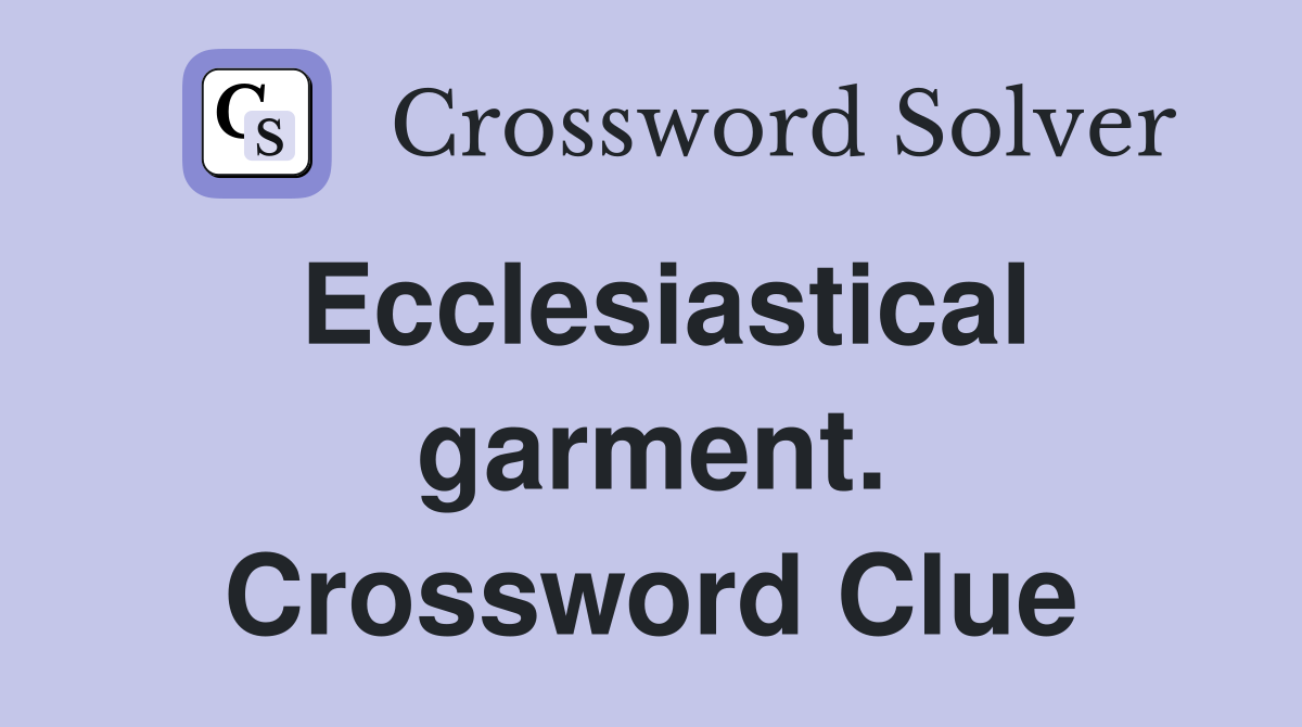 Ecclesiastical garment. Crossword Clue