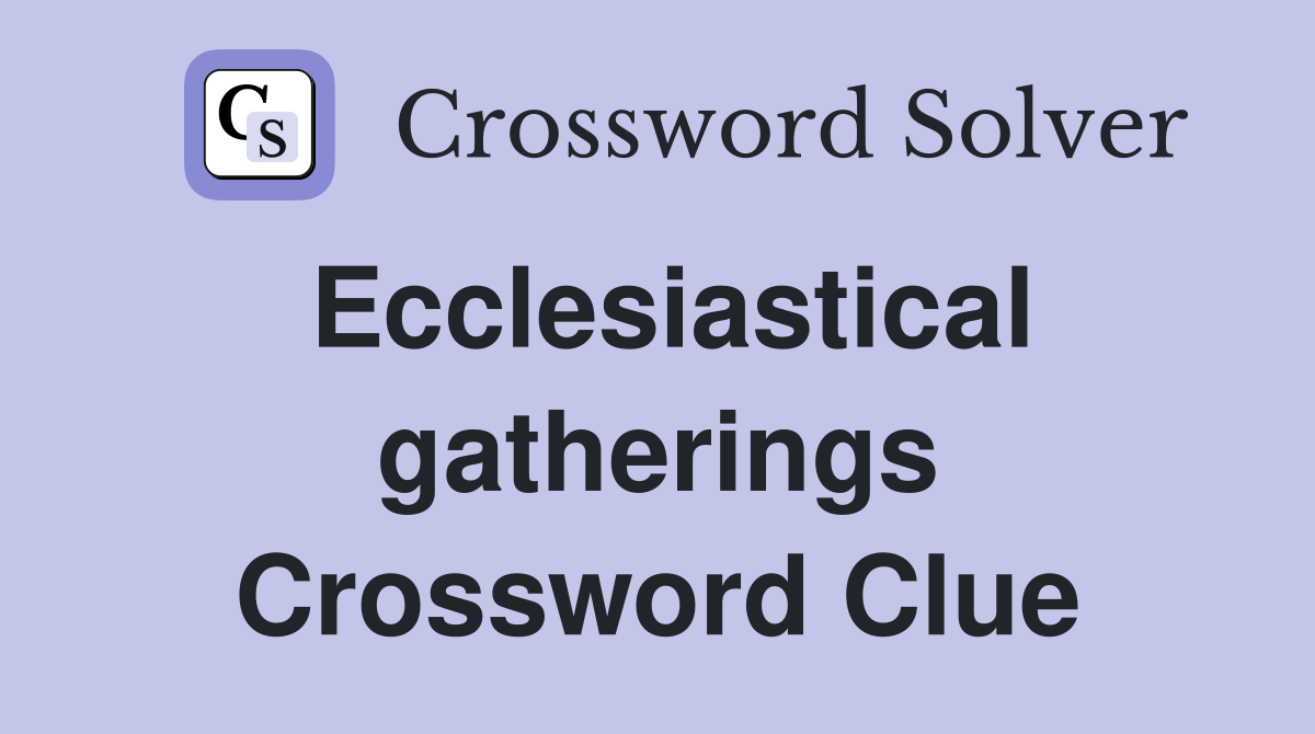 Ecclesiastical gatherings Crossword Clue