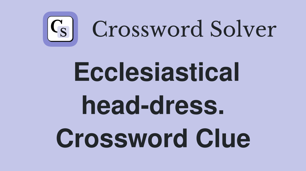 Ecclesiastical head-dress. Crossword Clue