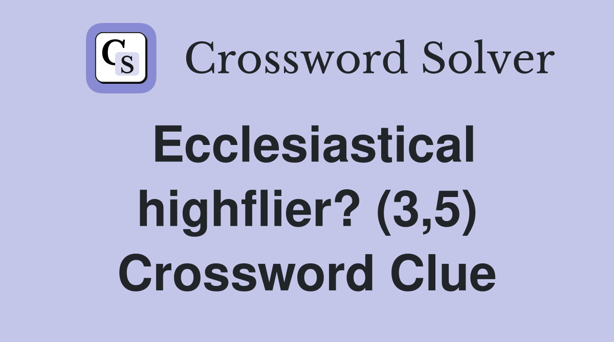 Ecclesiastical highflier? (3,5) Crossword Clue