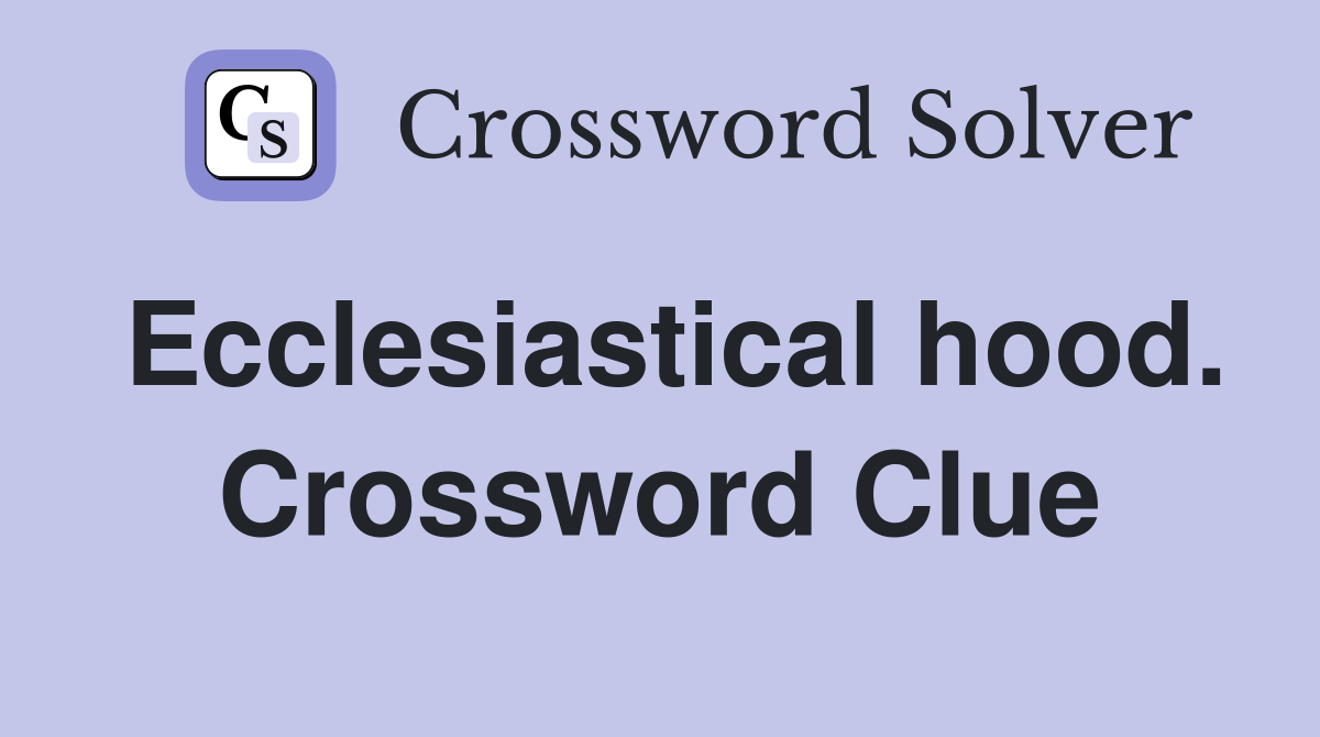 Ecclesiastical hood. Crossword Clue