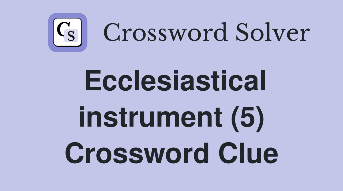 Ecclesiastical instrument (5) Crossword Clue